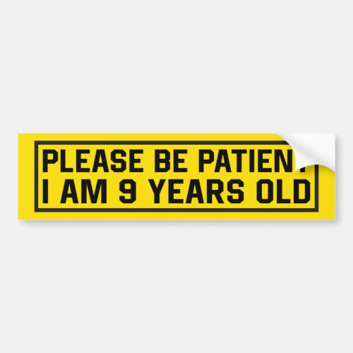 Please Be Patient I Am 9 Years Old Bumper Sticker