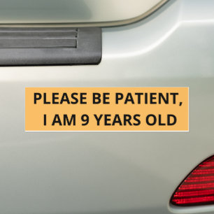 Please Be Patient, I am 9 Years Old. Bumpersticker Bumper Sticker