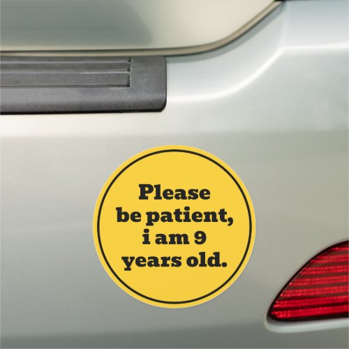 Please Be Patient I am 9 Years Old Funny  Car Magnet