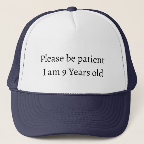 Please be patient I am 9 Years old Trucker Hat