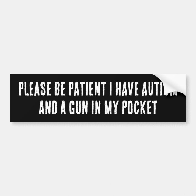 please be patient i have autism and a gun in my po bumper sticker (Front)