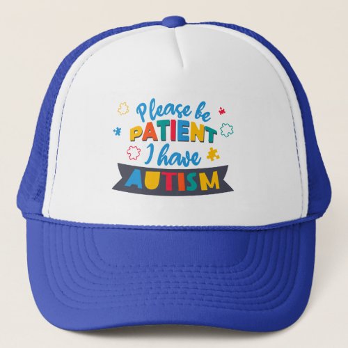 Please Be Patient I Have Autism Awareness Trucker Hat