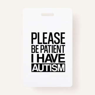 PLEASE BE PATIENT I HAVE AUTISM BADGE
