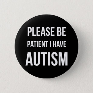 Please be patient, I have Autism Badge Pin Button