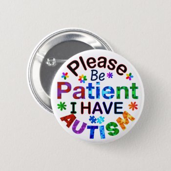 Please Be Patient I Have Autism Button by AutismSupportShop at Zazzle