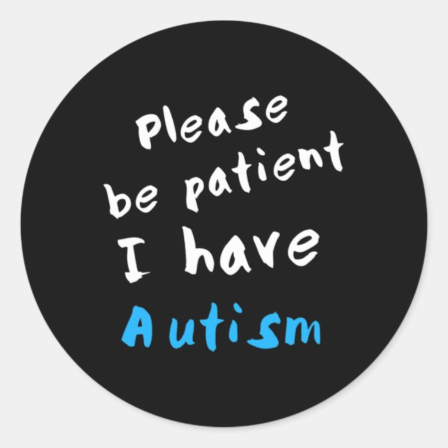 Please Be Patient I Have Autism  Classic Round Sticker (Front)