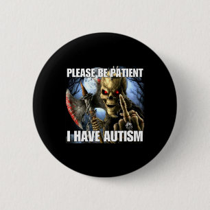 Please Be Patient I Have Autism Funny Hard Skeleto Button