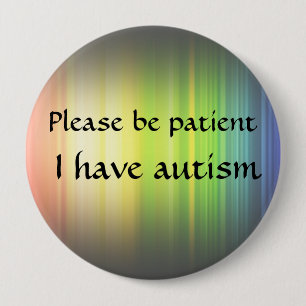Please be patient: I have autism Pinback Button