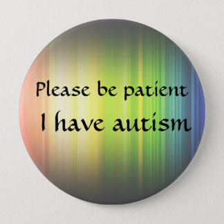 Please be patient: I have autism Pinback Button