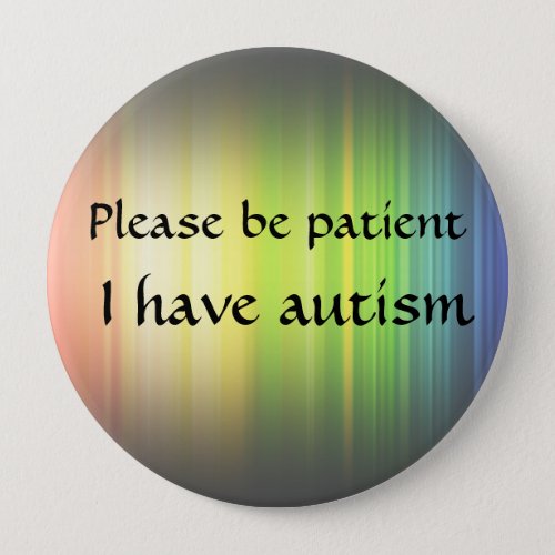 Please be patient I have autism Pinback Button