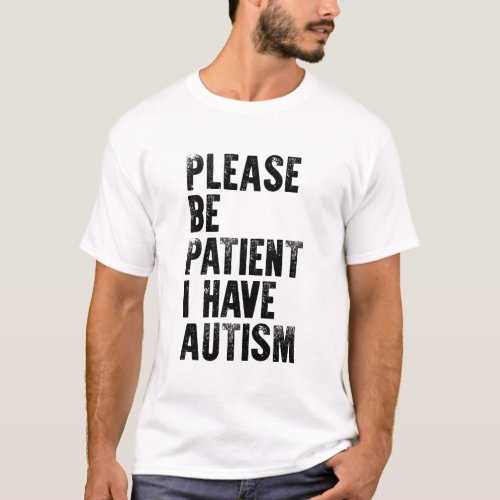please be patient i have autism  T_Shirt