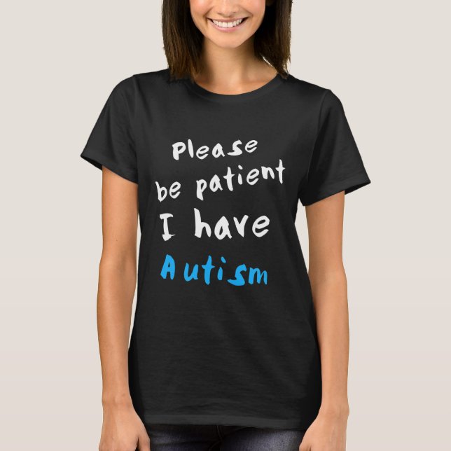 Please Be Patient I Have Autism  T-Shirt (Front)