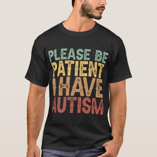 please be patient i have autism T_Shirt