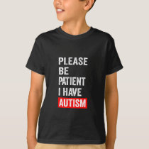 Please Be Patient I Have Autism  T-Shirt