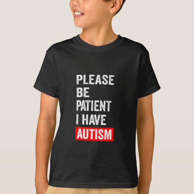 Please Be Patient I Have Autism  T-Shirt (Front)