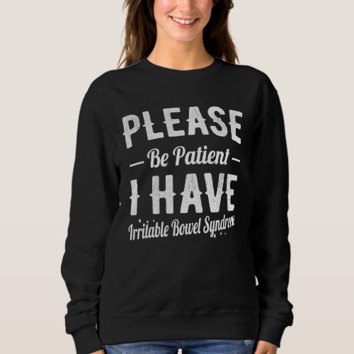 Please Be Patient I Have Irritable_Bowel_Syndrome  Sweatshirt