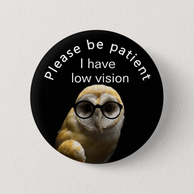 Please be patient: I have low vision Pinback Button (Front)