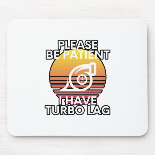 Please Be Patient I Have Turbo Lag Car Enthusiast Mouse Pad