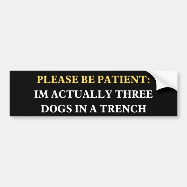 Please Be Patient: Im actually three dogs  Bumper Sticker (Front)