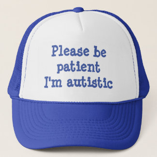 Please Be Patient I'm Autistic (100% Customizable) Trucker Hat