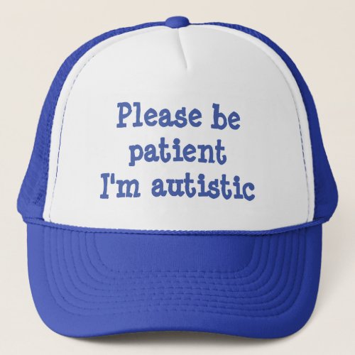 Please Be Patient Im Autistic 100 Customizable Trucker Hat