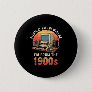 Please Be Patient Im From The 1900s Retro Vintage  Button