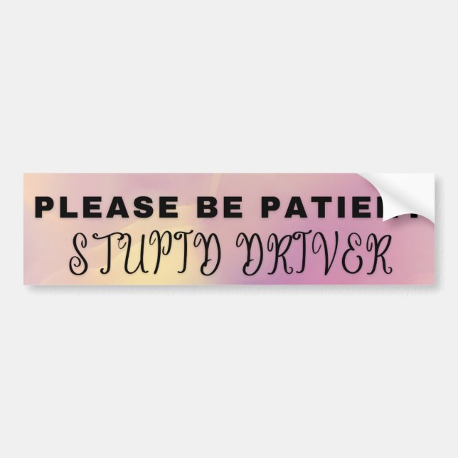 Please Be Patient, Stupid Driver Bumper Sticker (Front)
