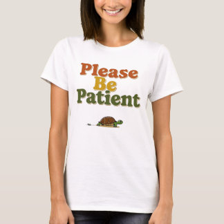 Please Be Patient T-Shirt