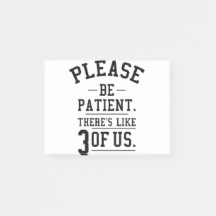 Please Be Patient There's Like 3 Of Us Post-it Notes