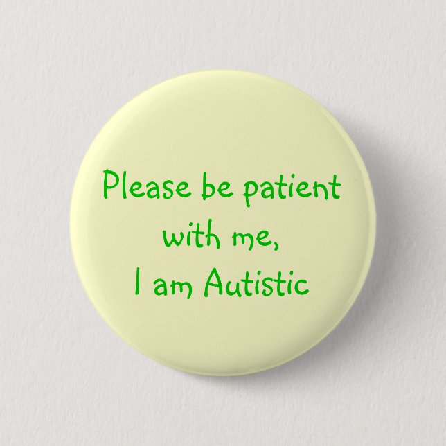 Please be patient with me,I am Autistic Button (Front)