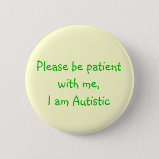 Please be patient with me,I am Autistic Button