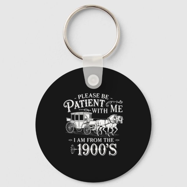 Please Be Patient With Me I Am From The 1900's Fun Keychain (Front)