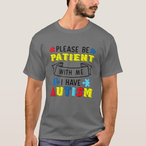 Please Be Patient With Me I Have Autism Autistic A T_Shirt