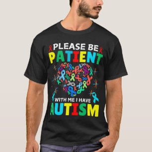 Please Be Patient With Me I Have Autism Awareness  T-Shirt