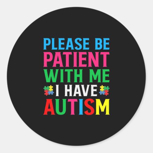 Please Be Patient With Me I Have Autism Classic Round Sticker