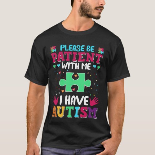 Please be patient with me I have Autism  T_Shirt