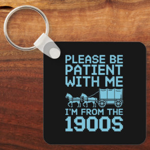 Please Be Patient With Me I"m From 1900s Humor  Keychain