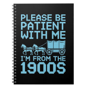 Please Be Patient With Me I"m From 1900s Humor  Notebook