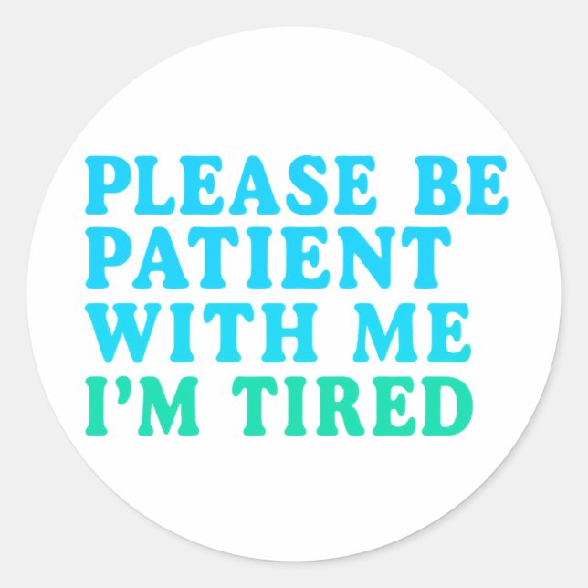 PLEASE BE PATIENT WITH ME I’M TIRED – Sticker (Front)