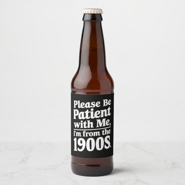 Please Be Patient With Me I'm From The 1900s  Beer Bottle Label (Front)
