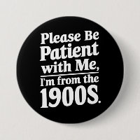 Please Be Patient With Me I'm From The 1900s 
