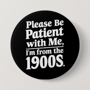 Please Be Patient With Me I'm From The 1900s  Button