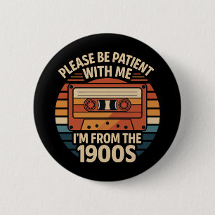 Please Be Patient With Me I'm From The 1900s Button