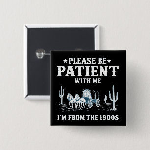 Please Be Patient With Me I'm From The 1900s Funny Button