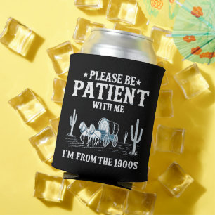 Please Be Patient With Me I'm From The 1900s Funny Can Cooler