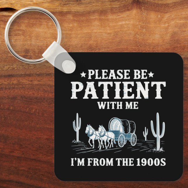 Please Be Patient With Me I'm From The 1900s Funny Keychain (Front)