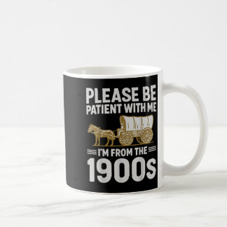 Please Be Patient With Me Im From The 1900s Gifts Coffee Mug