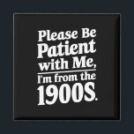 Please Be Patient With Me I'm From The 1900s  Magnet<br><div class="desc">Please Be Patient With Me I'm From The 1900s</div>