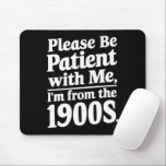 Please Be Patient With Me I'm From The 1900s  Mouse Pad<br><div class="desc">Please Be Patient With Me I'm From The 1900s</div>