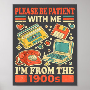 Please Be Patient With Me I'm From The 1900s  Poster